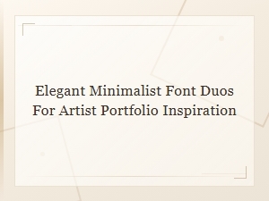 Elegant Minimalist Font Duos for Stunning Artist Portfolio Designs