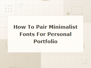 How to Pair Minimalist Fonts for Personal Portfolio