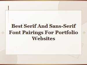 Best Serif and Sans-Serif Font Pairings for Portfolio Websites